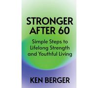 Stronger After 60: Simple Steps to Lifelong Strength and Youthful Living