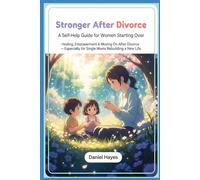 Stronger After Divorce: A Self-Help Guide for Women Starting Over: Healing, Empowerment & Moving On After Divorce - Especially for Single Moms Rebuilding a New Life
