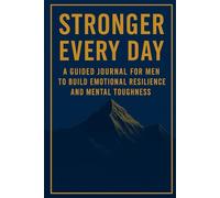 Stronger Every Day: A Guided Journal for Men to Build Emotional Resilience and Mental Toughness