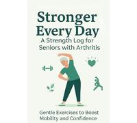 Stronger Every Day: A strength log for seniors with arthritis