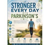 Stronger Every Day with Parkinson’s: Practical Exercises, Daily Mobility Strategies, Mindset Support, and Healthy Lifestyle Tips for Living Better with Parkinson’s