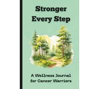 Stronger Every Step: A Wellness Journal for Cancer Warriors: A Safe Space to Reflect, Release, and Renew