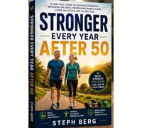 STRONGER EVERY YEAR AFTER 50: A Practical Guide to Building Strength, Improving Balance,Increasing Mobility, and Living an Active Life at Any Age