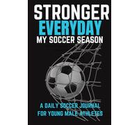 Stronger Everyday: My Soccer Season: Motivational Soccer Journal for Boys Ages 8-18 | The Ultimate Season Tracker to Improve Skills, Boost Confidence & Stay Game-Ready | 6x9