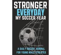 Stronger Everyday: My Soccer Year: Motivational Soccer Journal for Boys | The Ultimate Yearly Tracker to Improve Skills, Build Confidence & Stay Game-Ready All Year Long | 52 Weeks |6x9