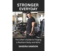 STRONGER EVERYDAY: The Lifter's Guide to Forging a Resilient Body and Mind