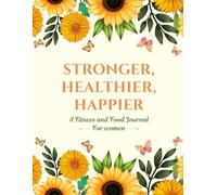 Stronger, Healthier, Happier: A Fitness and Food Journal for Women
