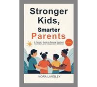 Stronger Kids, Smarter Parents: A Parent’s Guide to Raising Resilient, Confident, and Independent Children