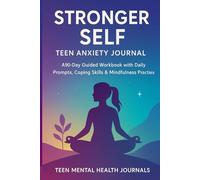 Stronger Self: Teen Anxiety Journal - A 90-Day Guided Workbook with Daily Prompts, Coping Skills & Mindfulness Practices: Daily Prompts, Affirmations, ... Resilience, and Emotional Wellness