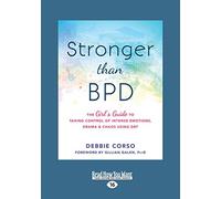 Stronger Than BPD: The Girl's Guide to Taking Control of Intense Emotions, Drama, and Chaos Using DBT