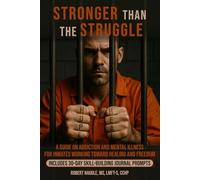Stronger Than the Struggle:: A Guide on Addiction and Mental Illness for Inmates Working Towards Healing and Freedom