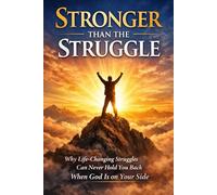 Stronger Than the Struggle: Why Life-Changing Struggles Can Never Hold You Back When God Is on Your Side