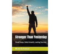 Stronger Than Yesterday: Small Steps, Daily Growth, Lasting Success