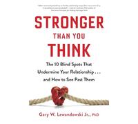 Stronger Than You Think: The 10 Blind Spots That Undermine Your Relationships...and How to See Past Them