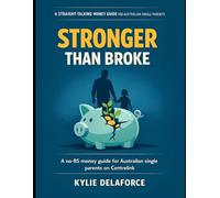 Stronger Then Broke: A straight talking money guide for Australian single parents on Centrelink and caring for kids. build a safer financial future-without shame, jargon or “just work harder” rubbish