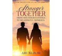 Stronger Together: From Misunderstandings to Meaningful Moments; A Story-Driven Guide to a Better Marriage
