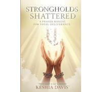Strongholds Shattered A Prayer Manual for Total Deliverance Revised