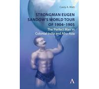 Strongman Eugen Sandow’s World Tour of 1904-1905: The Perfect Man in Colonial India and Afro-asia: 1
