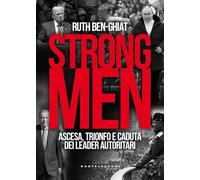 Strongmen. Ascesa, trionfo e caduta dei leader autoritari