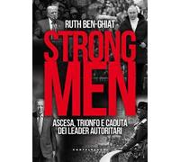Strongmen. Ascesa, trionfo e caduta dei leader autoritari