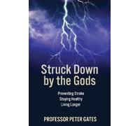 Struck Down by the Gods: Preventing Stroke, Staying Healthy, Living Longer
