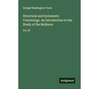 Structural and Systematic Conchology. An Introduction to the Study of the Mollusca: Vol. III