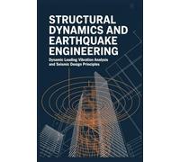 STRUCTURAL DYNAMICS AND EARTHQUAKE ENGINEERING: Dynamic Loading Vibration Analysis and Seismic Design Principles