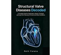 Structural Valve Diseases Decoded: A Complete Guide to Diagnostics, Modern Therapies, and Long-Term Recovery for Aortic and Mitral Conditions.
