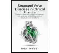 Structural Valve Diseases in Clinical Practice: Master the diagnosis, clinical management, and advanced surgical treatments of structural heart conditions.