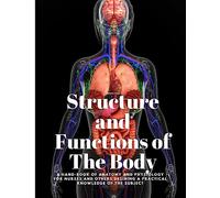 Structure and Functions of The Body - A Hand-Book of Anatomy and Physiology for Nurses and others desiring a Practical knowledge of the Subject Annette Fiske