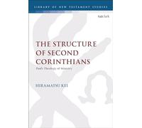 Structure of Second Corinthians, The: Paul’s Theology of Ministry