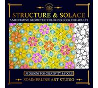 Structure & Solace: A Meditative Geometric Coloring Book for Adults: Featuring Intricate Pattern Designs for Mindful Creativity