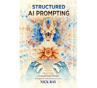Structured AI Prompting: A Systematic Guide to Reliable AI Outputs for Professionals and Creators