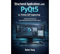 Structured Applications with PyQt5 for Python GUI Engineering: Architectural Patterns for Large, Maintainable Python Desktop Projects: 2