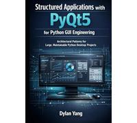 Structured Applications with PyQt5 for Python GUI Engineering: Architectural Patterns for Large, Maintainable Python Desktop Projects