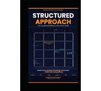 STRUCTURED APPROACH: The Complete Building Construction Guide: From Foundation to Finish - Beginners, Practitioners & Professionals