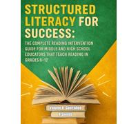 Structured Literacy for Success: The Complete Reading Intervention Guide for Middle and High School Educators That Teach Reading In Grades 6-12