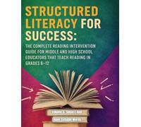 Structured Literacy for Success: The Complete Reading Intervention Guide for Middle and High School Educators That Teach Reading In Grades 6-12