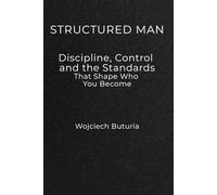 Structured Man: Discipline, Control, and the Standards That Shape Who You Become