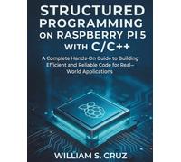 Structured Programming on Raspberry Pi 5 with C/C++: A Complete Hands-On Guide to Building Efficient and Reliable Code for Real-World Applications: 7