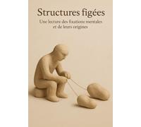 Structures figées: Une lecture des fixations mentales et de leurs origines