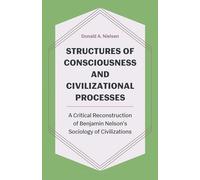 Structures of Consciousness and Civilizational Processes: A Critical Reconstruction of Benjamin Nelson’s Sociology of Civilizations