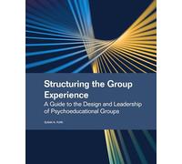 Structuring the Group Experience: A Guide to the Design and Leadership of Psychoeducational Groups