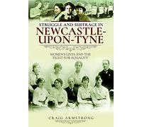 Struggle and Suffrage in Newcastle-upon-tyne: Women's Lives and the Fight for Equality