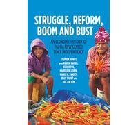 Struggle, Reform, Boom and Bust: An Economic History of Papua New Guinea since Independence