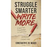 Struggle Smarter Write More: A Guide From Procrastination to Creative Flow