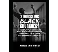 STRUGGLING BLACK CHURCHES: A Critical Analysis of How To Mobilize Church Leaders To Resurrect The Blight of African-American Communities