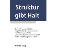 Struktur gibt Halt - Ein Erfahrungsbericht über Möglichkeiten der Kommunikation und Förderung mithilfe "Unterstützter Kommunikation (UK)" in der ... eines Kindes mit frühkindlichem Autismus