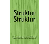Struktur Struktur: Wie du mit wenig Geld, starkem Willen und echter Struktur dein Leben umkrempelst.