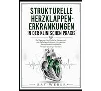 Strukturelle Herzklappenerkrankungen in der klinischen Praxis: Die Diagnose, das klinische Management und die fortgeschrittenen chirurgischen Behandlungen struktureller Herzerkrankungen meistern.